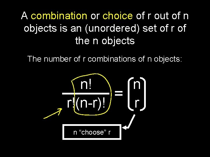 A combination or choice of r out of n objects is an (unordered) set
