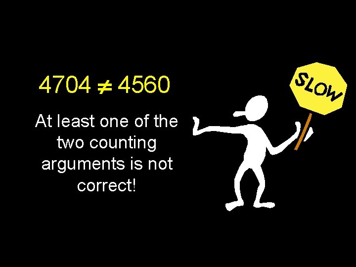 4704 4560 At least one of the two counting arguments is not correct! 