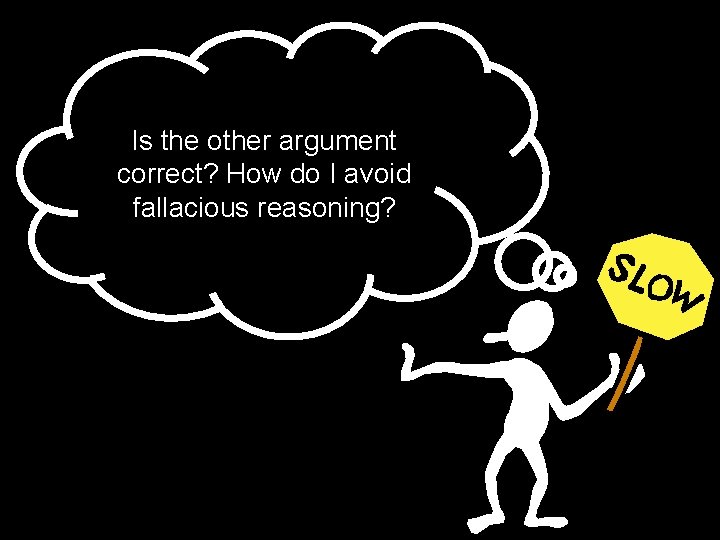 Is the other argument correct? How do I avoid fallacious reasoning? 