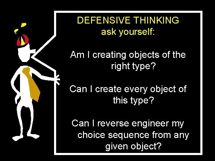 DEFENSIVE THINKING ask yourself: Am I creating objects of the right type? Can I