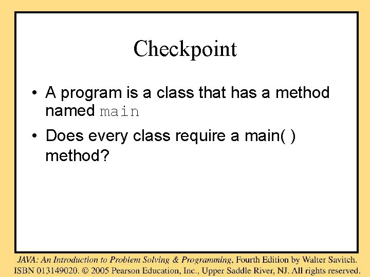 Checkpoint • A program is a class that has a method named main •