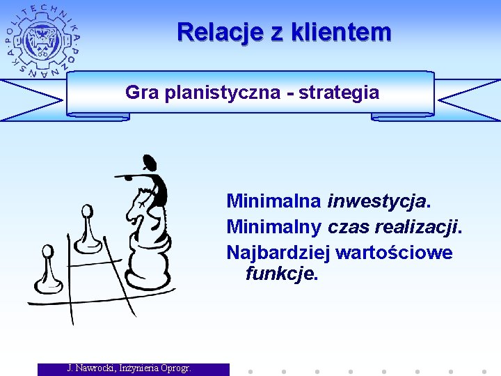 Relacje z klientem Gra planistyczna - strategia Minimalna inwestycja. Minimalny czas realizacji. Najbardziej wartościowe