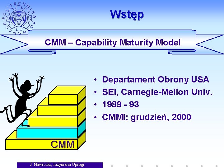 Wstęp CMM – Capability Maturity Model • • CMM J. Nawrocki, Inżynieria Oprogr. Departament
