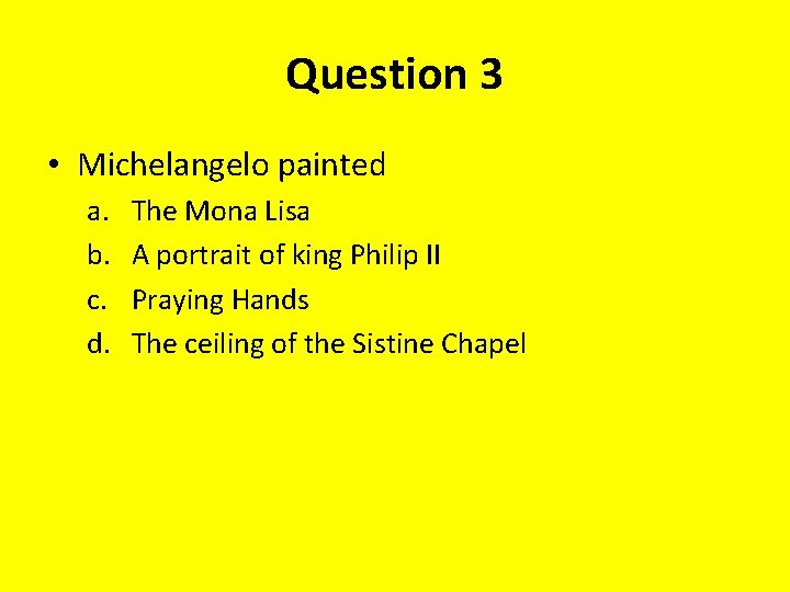 Question 3 • Michelangelo painted a. b. c. d. The Mona Lisa A portrait