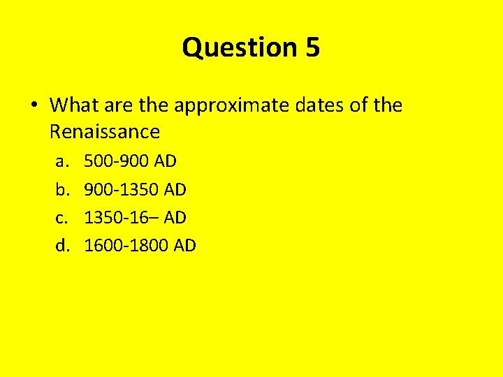 Question 5 • What are the approximate dates of the Renaissance a. b. c.