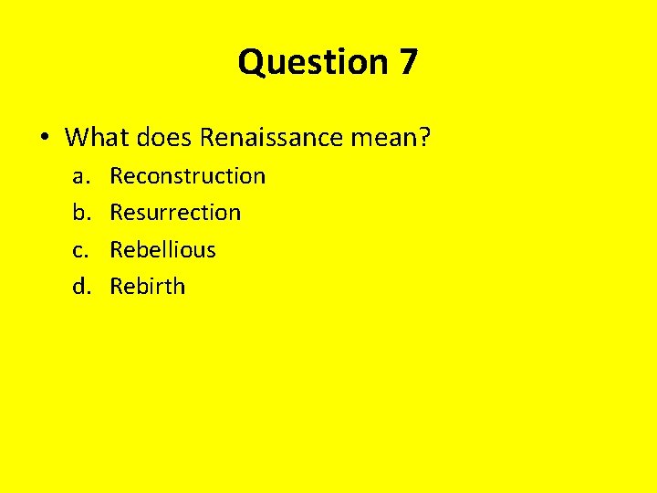 Question 7 • What does Renaissance mean? a. b. c. d. Reconstruction Resurrection Rebellious