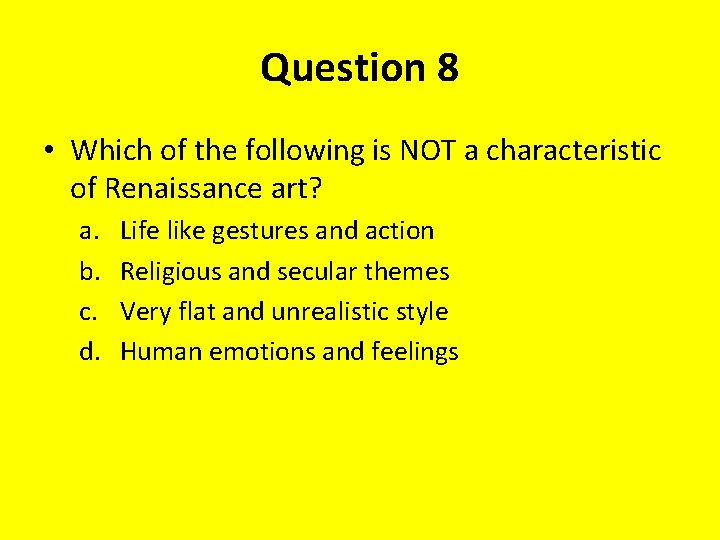 Question 8 • Which of the following is NOT a characteristic of Renaissance art?