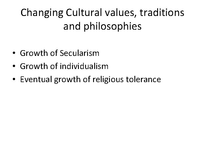 Changing Cultural values, traditions and philosophies • Growth of Secularism • Growth of individualism
