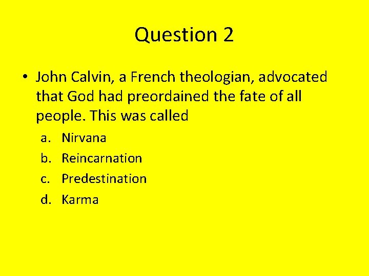 Question 2 • John Calvin, a French theologian, advocated that God had preordained the