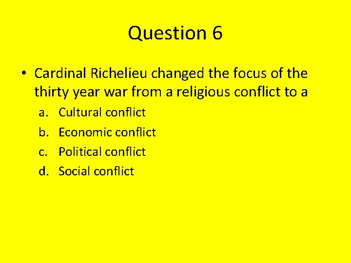 Question 6 • Cardinal Richelieu changed the focus of the thirty year war from