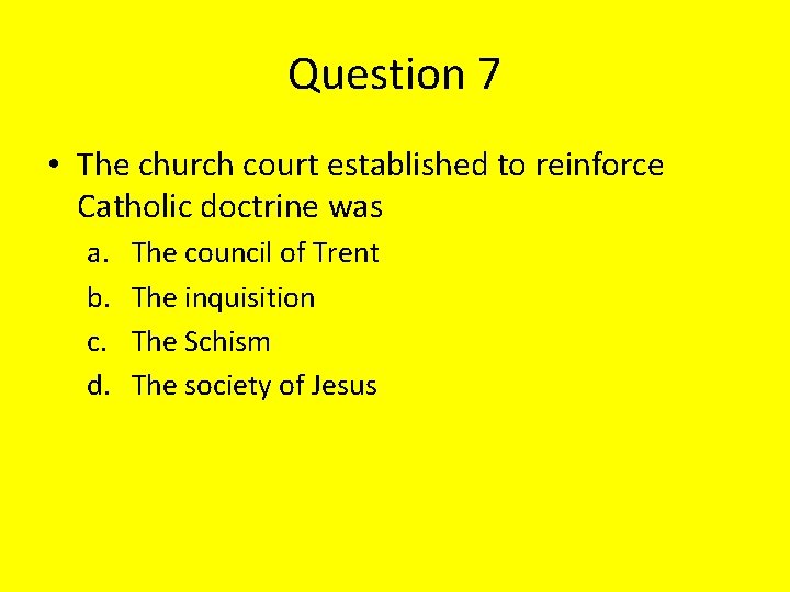 Question 7 • The church court established to reinforce Catholic doctrine was a. b.