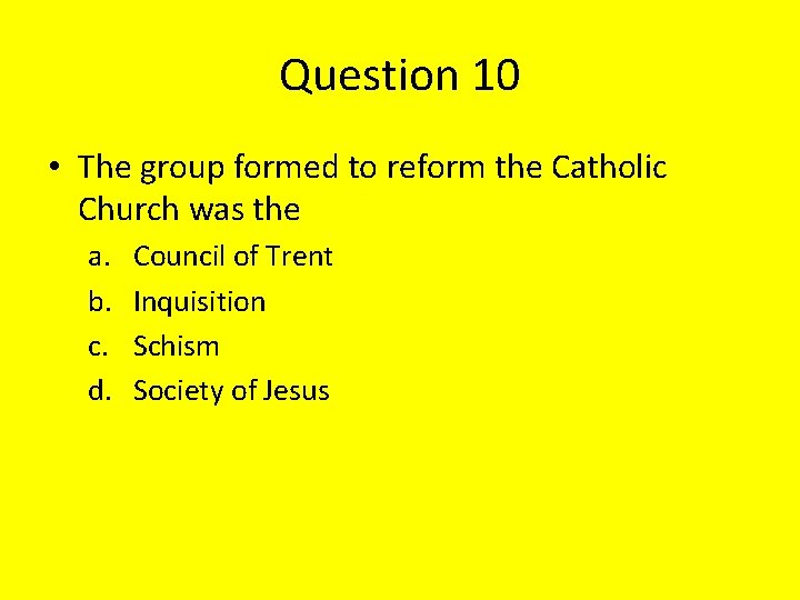 Question 10 • The group formed to reform the Catholic Church was the a.