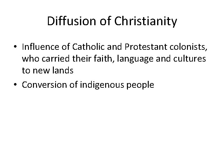 Diffusion of Christianity • Influence of Catholic and Protestant colonists, who carried their faith,