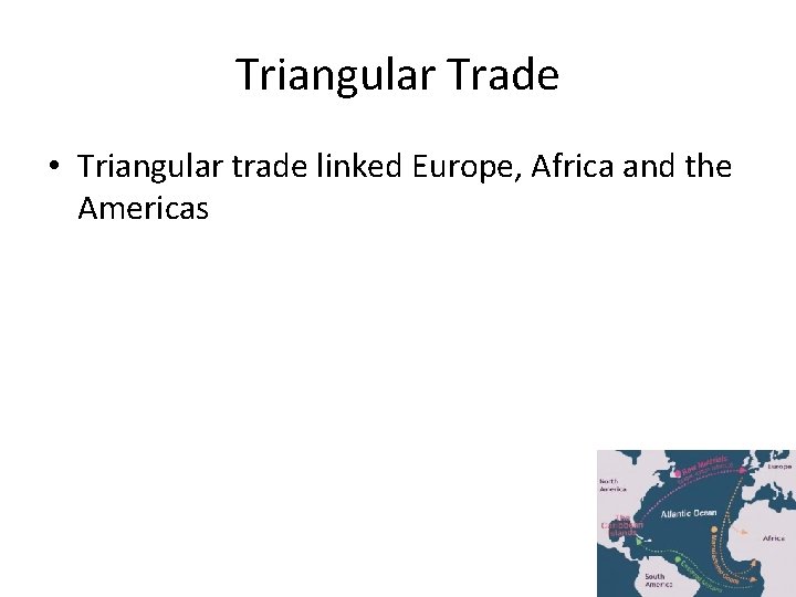 Triangular Trade • Triangular trade linked Europe, Africa and the Americas 