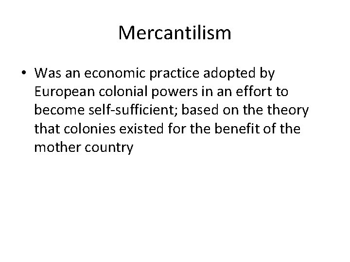 Mercantilism • Was an economic practice adopted by European colonial powers in an effort