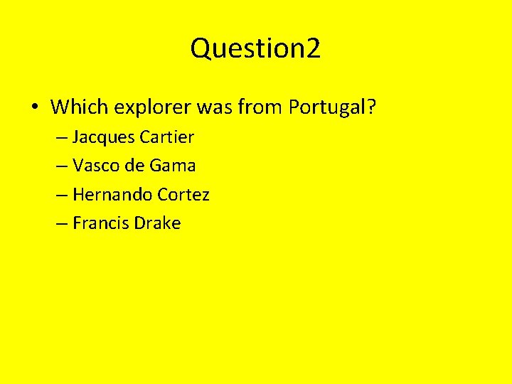 Question 2 • Which explorer was from Portugal? – Jacques Cartier – Vasco de