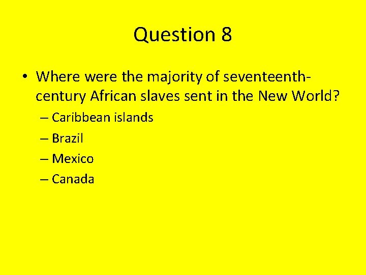 Question 8 • Where were the majority of seventeenthcentury African slaves sent in the