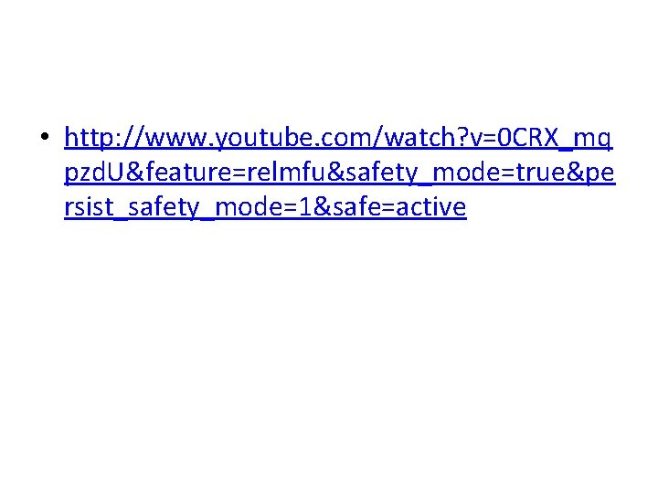  • http: //www. youtube. com/watch? v=0 CRX_mq pzd. U&feature=relmfu&safety_mode=true&pe rsist_safety_mode=1&safe=active 