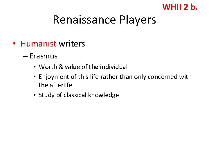 Renaissance Players WHII 2 b. • Humanist writers – Erasmus • Worth & value