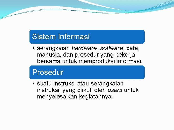 Sistem Informasi • serangkaian hardware, software, data, manusia, dan prosedur yang bekerja bersama untuk