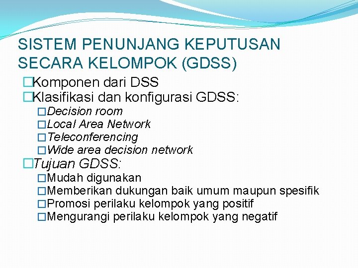 SISTEM PENUNJANG KEPUTUSAN SECARA KELOMPOK (GDSS) �Komponen dari DSS �Klasifikasi dan konfigurasi GDSS: �Decision