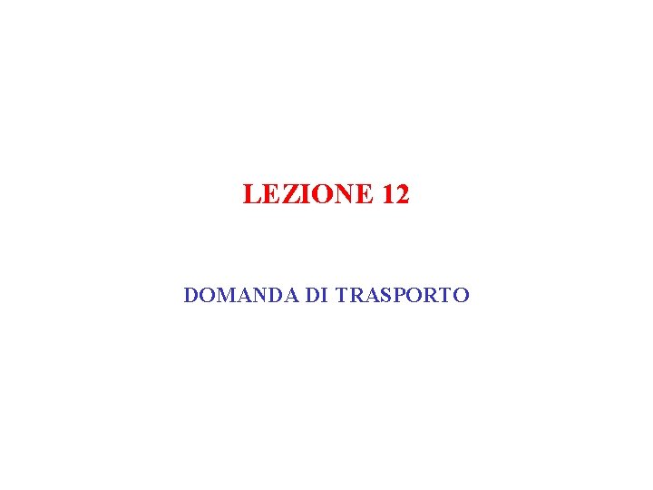 LEZIONE 12 DOMANDA DI TRASPORTO 