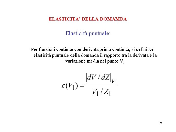 ELASTICITA’ DELLA DOMAMDA Elasticità puntuale: Per funzioni continue con derivata prima continua, si definisce