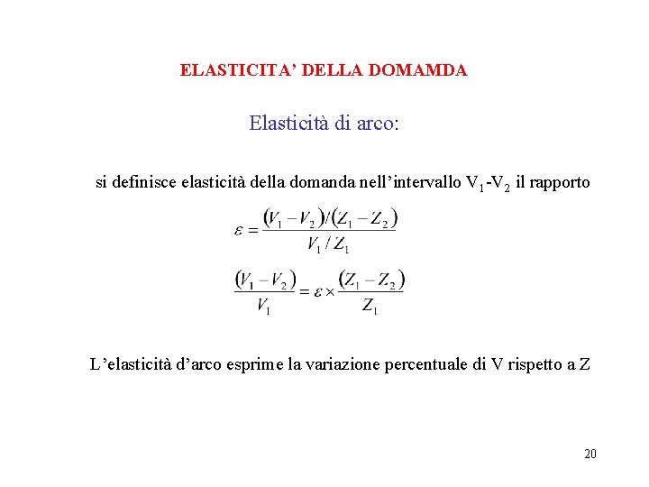 ELASTICITA’ DELLA DOMAMDA Elasticità di arco: si definisce elasticità della domanda nell’intervallo V 1 ELASTICITA’ DELLA DOMAMDA Elasticità di arco: si definisce elasticità della domanda nell’intervallo V 1