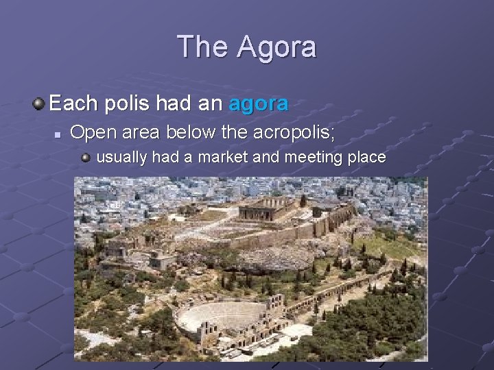 The Agora Each polis had an agora n Open area below the acropolis; usually