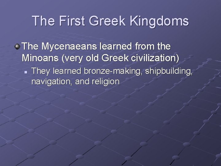 The First Greek Kingdoms The Mycenaeans learned from the Minoans (very old Greek civilization)