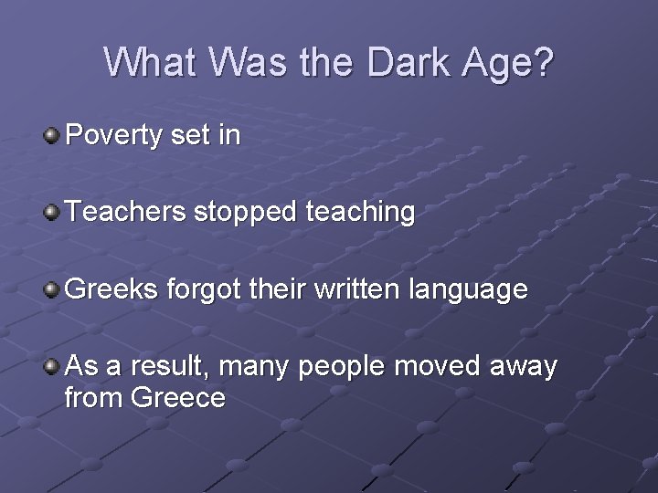 What Was the Dark Age? Poverty set in Teachers stopped teaching Greeks forgot their
