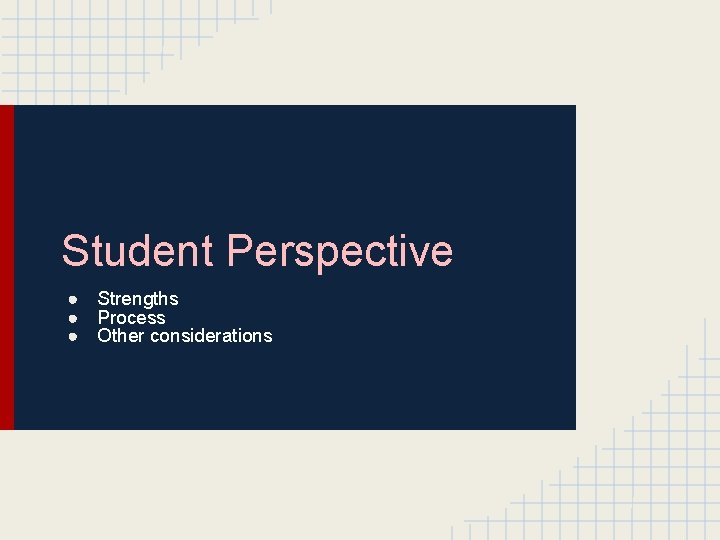 Student Perspective ● Strengths ● Process ● Other considerations 