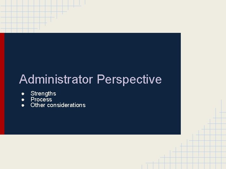 Administrator Perspective ● Strengths ● Process ● Other considerations 