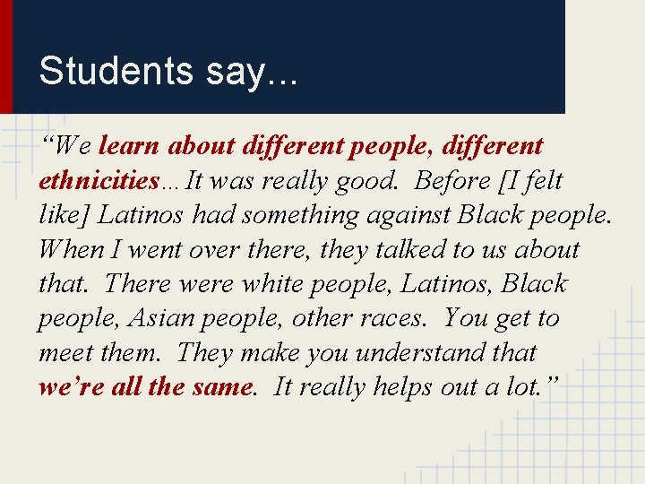 Students say. . . “We learn about different people, different ethnicities…It was really good.