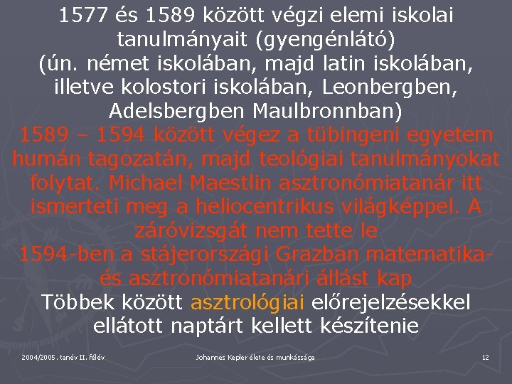 1577 és 1589 között végzi elemi iskolai tanulmányait (gyengénlátó) (ún. német iskolában, majd latin