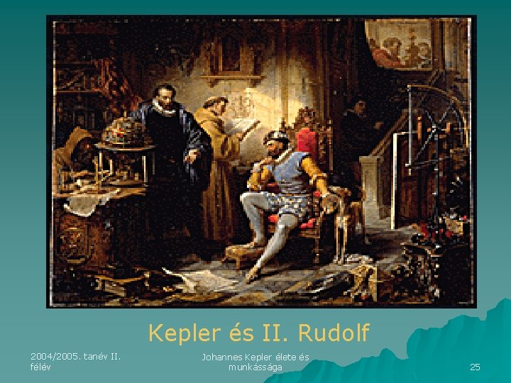 Kepler és II. Rudolf 2004/2005. tanév II. félév Johannes Kepler élete és munkássága 25