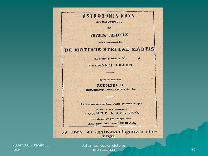 2004/2005. tanév II. félév Johannes Kepler élete és munkássága 30 