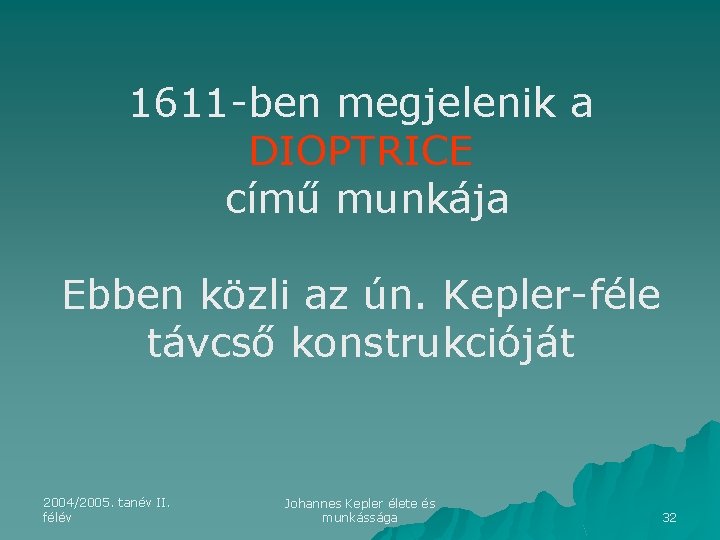 1611 -ben megjelenik a DIOPTRICE című munkája Ebben közli az ún. Kepler-féle távcső konstrukcióját