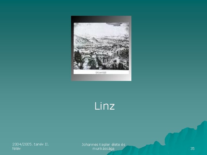 Linz 2004/2005. tanév II. félév Johannes Kepler élete és munkássága 35 
