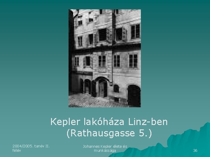 Kepler lakóháza Linz-ben (Rathausgasse 5. ) 2004/2005. tanév II. félév Johannes Kepler élete és