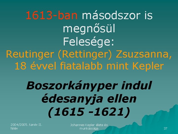 1613 -ban másodszor is megnősül Felesége: Reutinger (Rettinger) Zsuzsanna, 18 évvel fiatalabb mint Kepler