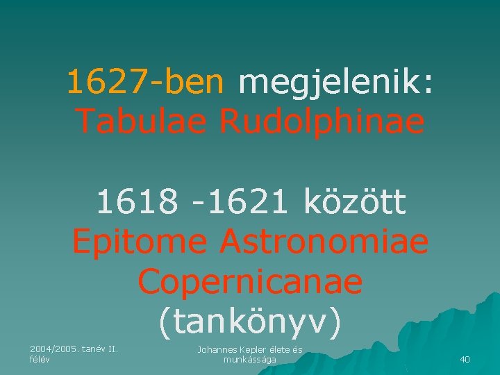 1627 -ben megjelenik: Tabulae Rudolphinae 1618 -1621 között Epitome Astronomiae Copernicanae (tankönyv) 2004/2005. tanév