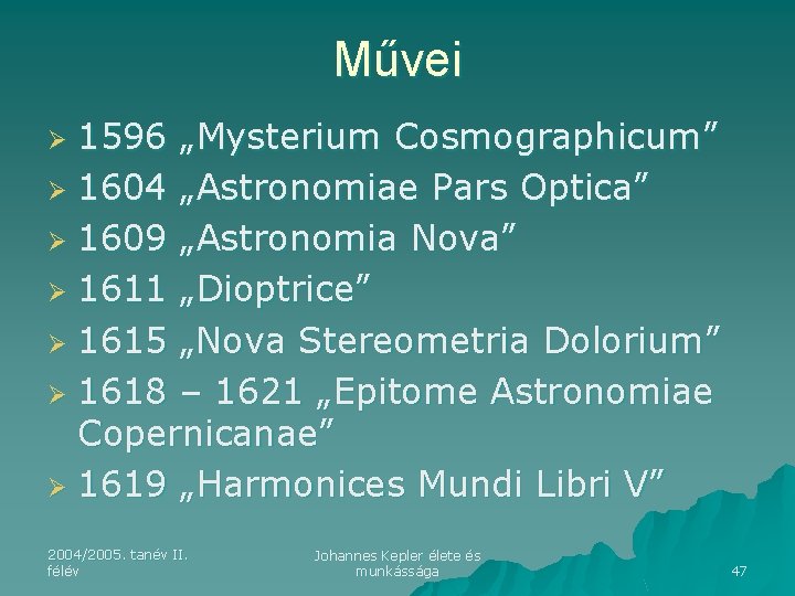 Művei 1596 „Mysterium Cosmographicum” Ø 1604 „Astronomiae Pars Optica” Ø 1609 „Astronomia Nova” Ø