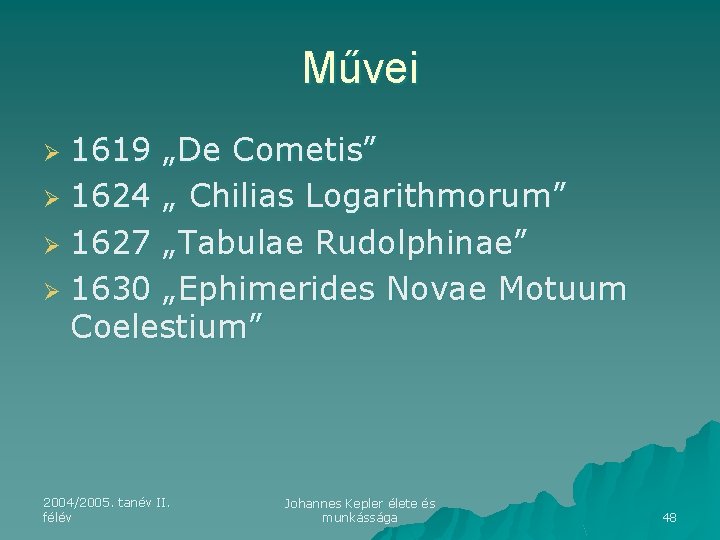 Művei 1619 „De Cometis” Ø 1624 „ Chilias Logarithmorum” Ø 1627 „Tabulae Rudolphinae” Ø