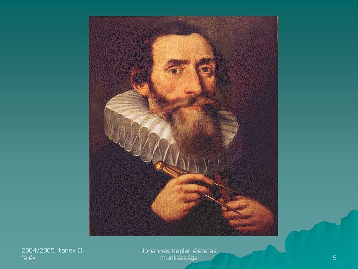 2004/2005. tanév II. félév Johannes Kepler élete és munkássága 5 