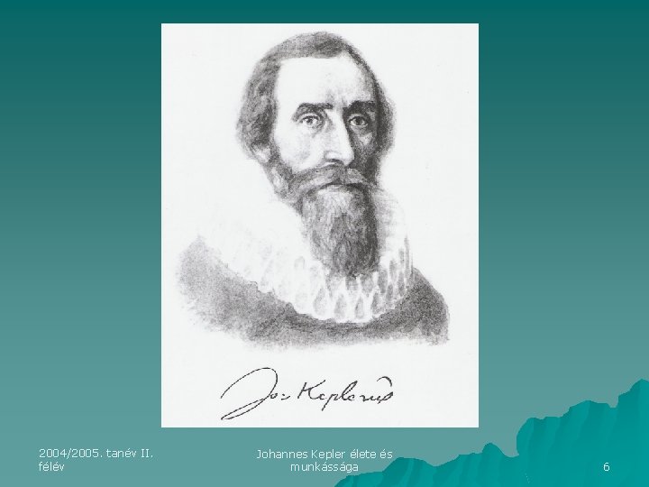 2004/2005. tanév II. félév Johannes Kepler élete és munkássága 6 