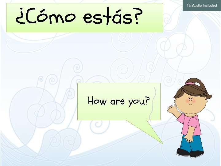 ¿Cómo estás? How are you? 