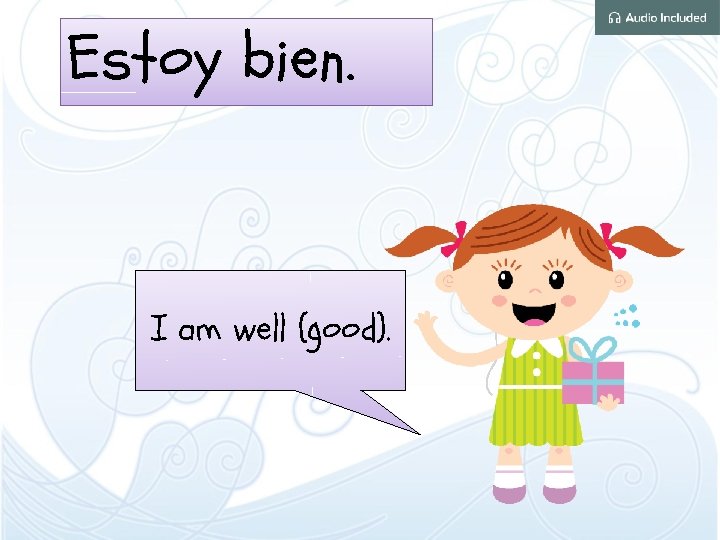 Estoy bien. I am well (good). 