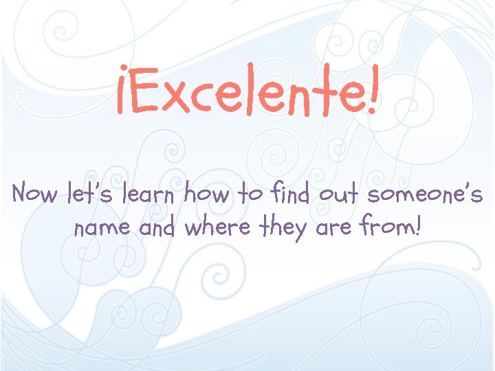 ¡Excelente! Now let’s learn how to find out someone’s name and where they are