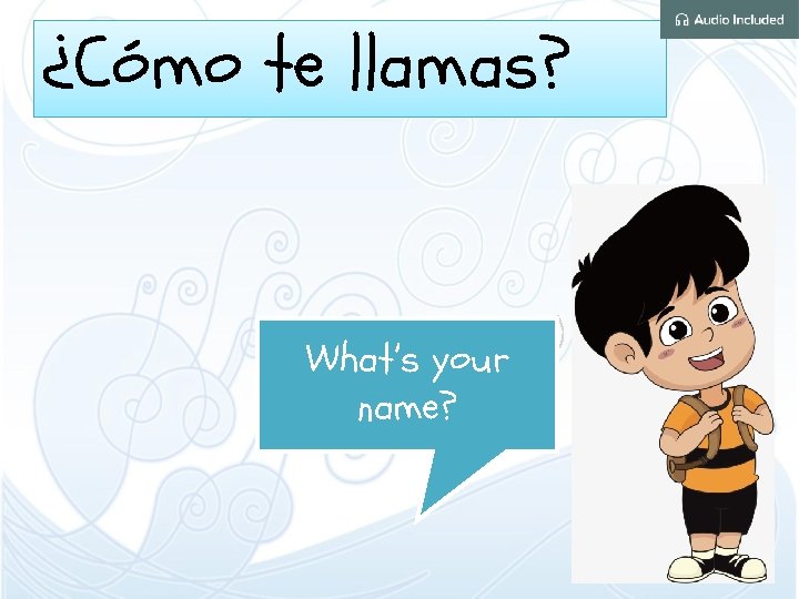 ¿Cómo te llamas? What’s your name? 